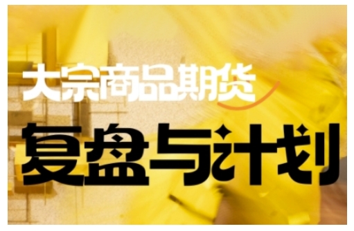 倍增计划·大宗商品期货复盘与计划，掌握在复杂多变的市场中做出明智的交易决策-七何路