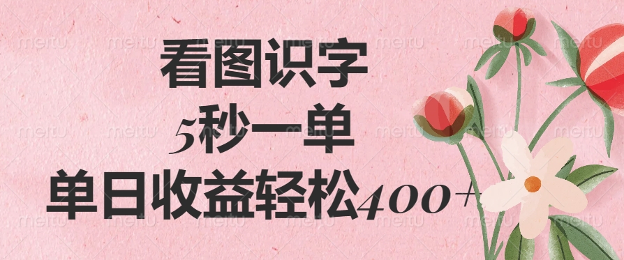 看图识字，5秒一单，单日收益轻松400+-七何路