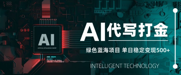 AI代写打金，单日稳定变现5张，绿色蓝海项目，主打长期稳定，快速变现【揭秘】-七何路