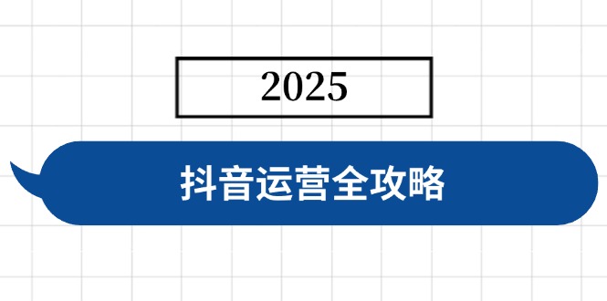 抖音运营全攻略，涵盖账号搭建、人设塑造、投流等，快速起号，实现变现-七何路